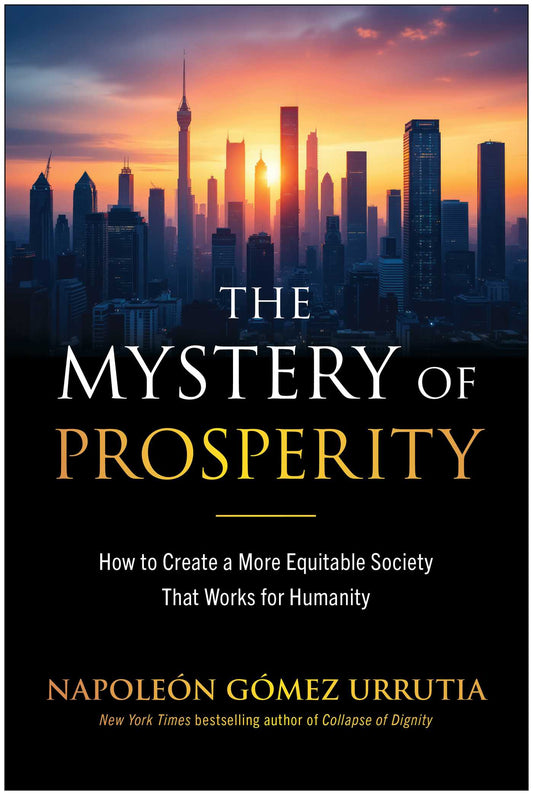 The Mystery of Prosperity: How to Create a More Equitable Society That Works for Humanity