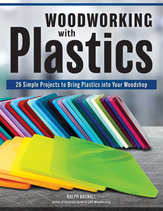 Woodworking with Plastics: 26 Simple Projects to Bring Plastics into Your Woodshop
