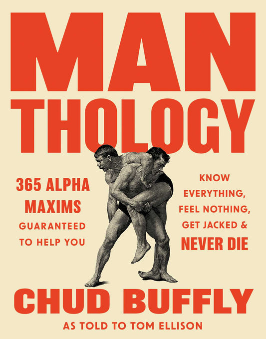Man-thology: 365 Alpha Maxims to Help You Know Everything, Feel Nothing, Get Jacked, and Never Die
