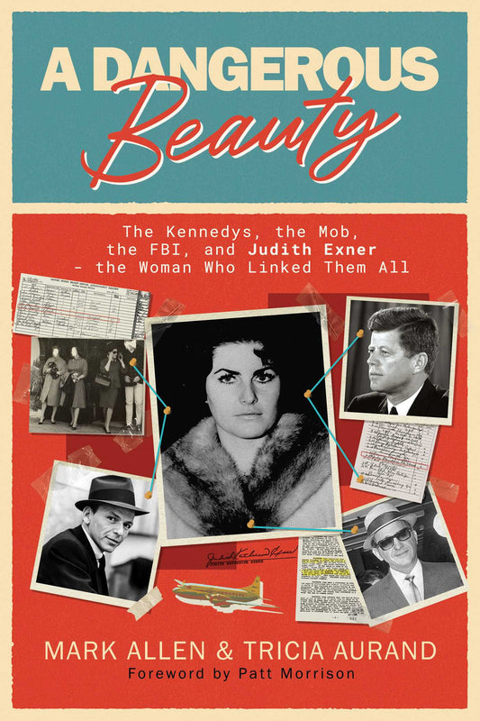 A Dangerous Beauty: The Kennedys, the Mob, the FBI, and Judith Exner-the Woman Who Linked Them All