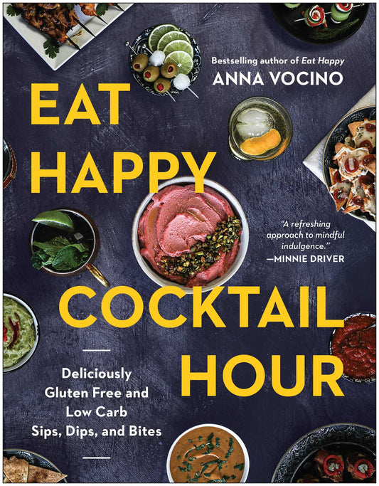 Eat Happy Cocktail Hour: Deliciously Gluten Free and Low Carb Sips, Dips, and Bites