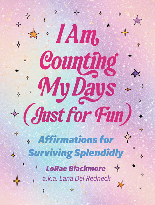 I Am Counting My Days (Just for Fun): Affirmations for Surviving Splendidly