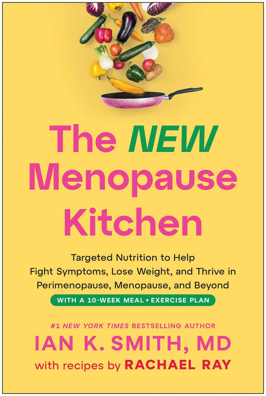 The New Menopause Kitchen : Targeted Nutrition to Help Fight Symptoms, Lose Weight, and Thrive in Perimenopause, Menopause, and Beyond