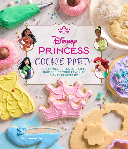 Disney Princess Cookie Party: 50+ Family-Friendly Recipes Inspired by Your Favorite Disney Princesses