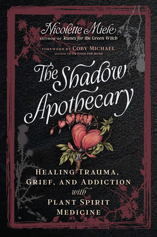 The Shadow Apothecary: Healing Trauma, Grief, and Addiction with Plant Spirit Medicine | TPB