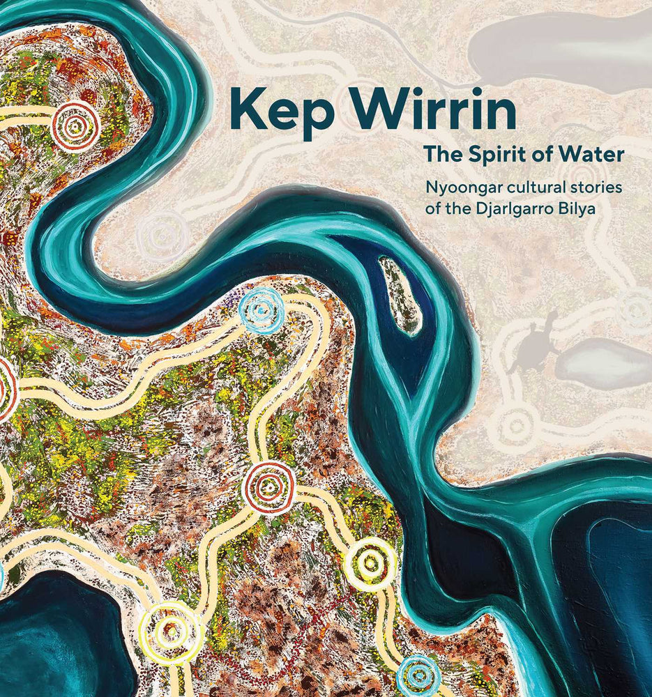 Kep Wirrin: The Spirit of Water: Nyoongar cultural stories of the Djarlgarro Bilya - Books - Image - Pop Weasel
