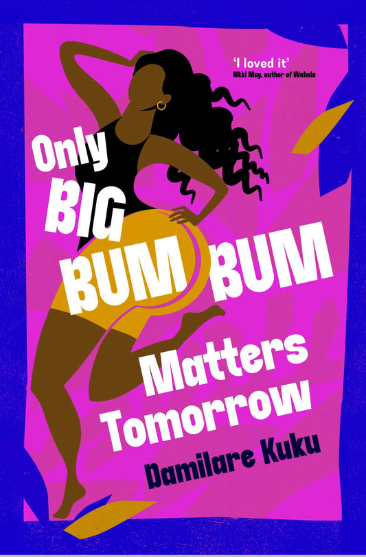 Only Big Bumbum Matters Tomorrow The bold, funny and insightful novel from the bestselling author of NEARLY ALL THE MEN IN LAGOS ARE MAD image