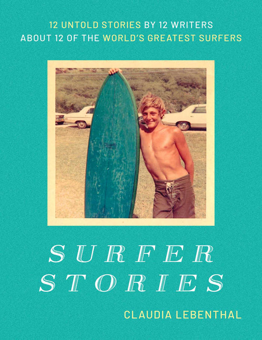 Surfer Stories 12 Untold Stories by 12 Writers about 12 of the World's Greatest Surfers image