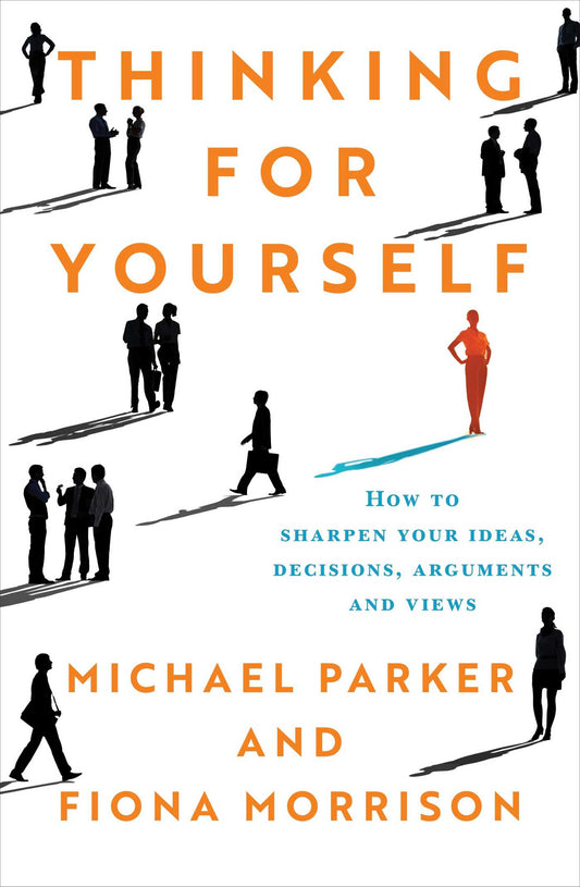 Thinking For Yourself How to Sharpen Your Ideas, Decisions, Arguments and Views image
