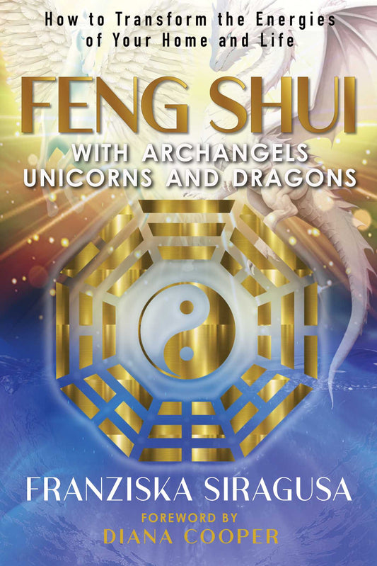 Feng Shui with Archangels, Unicorns, and Dragons How to Transform the Energies of Your Home and Life image