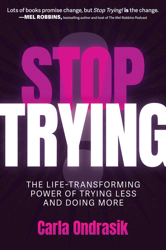 Stop Trying! The Life-Transforming Power of Trying Less and Doing More image