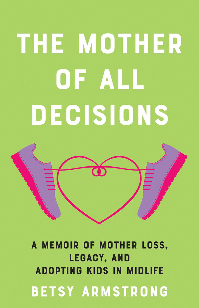 The Mother of All Decisions A Memoir of Mother Loss, Legacy, and Adopting Kids in Midlife image - Books - Image - Pop Weasel