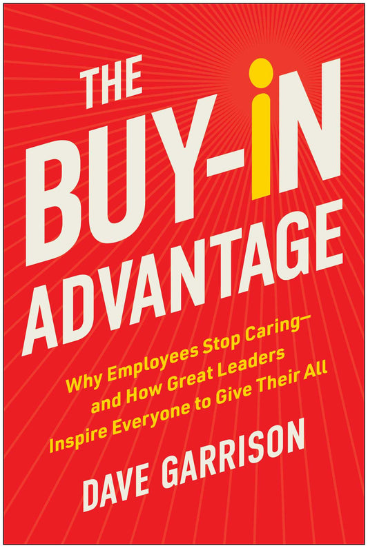 The Buy-In Advantage Why Employees Stop Caring — and How Great Leaders Inspire Everyone to Give Their All image