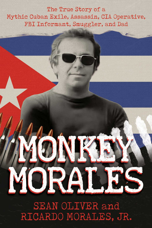 Monkey Morales The True Story of a Mythic Cuban Exile, Assassin, CIA Operative, FBI Informant, Smuggler, and Dad image